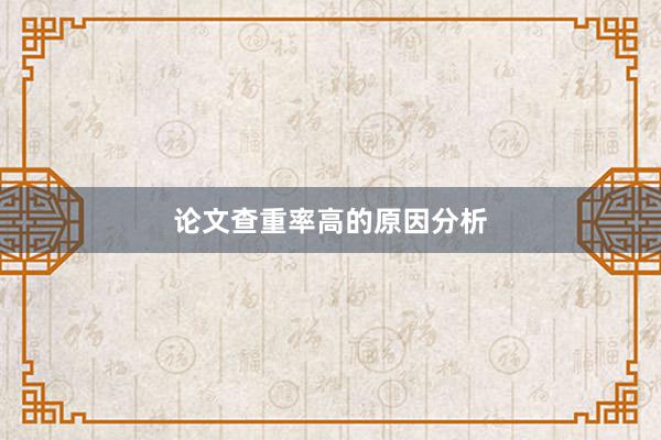 论文查重率高的原因分析