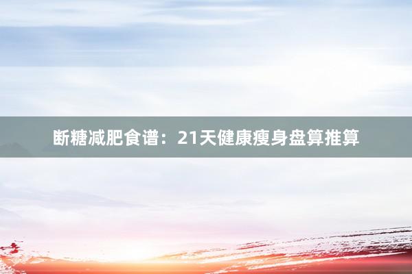 断糖减肥食谱：21天健康瘦身盘算推算